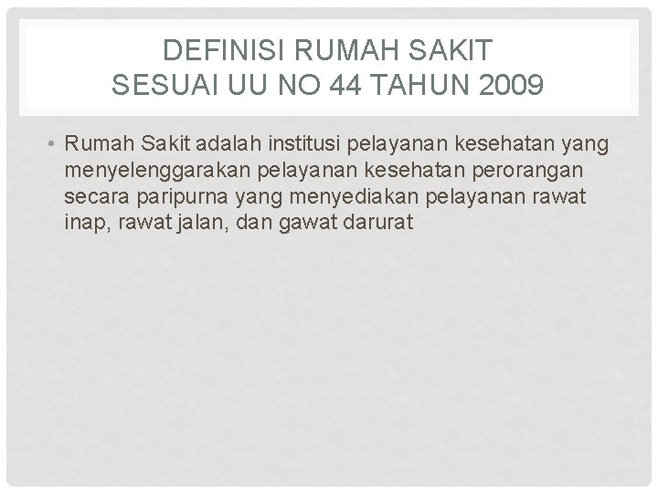 DEFINISI RUMAH SAKIT SESUAI UU NO 44 TAHUN 2009 • Rumah Sakit adalah institusi