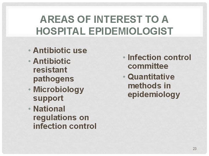 AREAS OF INTEREST TO A HOSPITAL EPIDEMIOLOGIST • Antibiotic use • Antibiotic resistant pathogens