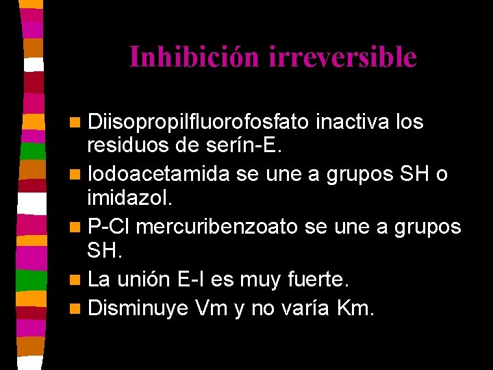 Inhibición irreversible n Diisopropilfluorofosfato inactiva los residuos de serín-E. n Iodoacetamida se une a