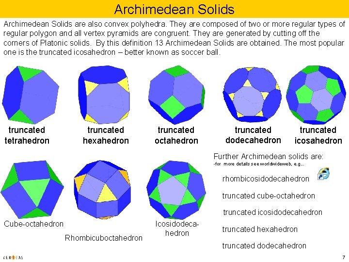 Archimedean Solids are also convex polyhedra. They are composed of two or more regular