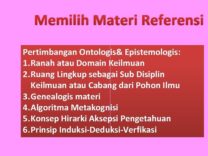 Memilih Materi Referensi Pertimbangan Ontologis& Epistemologis: 1. Ranah atau Domain Keilmuan 2. Ruang Lingkup