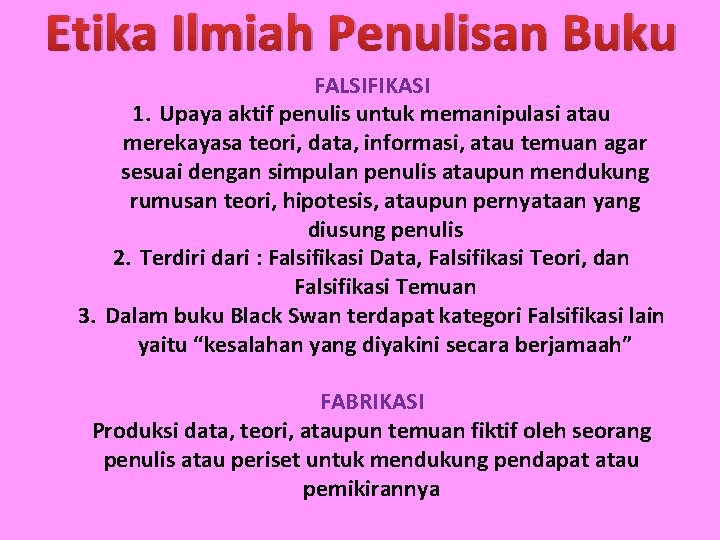 Etika Ilmiah Penulisan Buku FALSIFIKASI 1. Upaya aktif penulis untuk memanipulasi atau merekayasa teori,