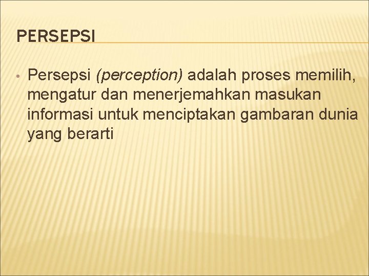 PERSEPSI • Persepsi (perception) adalah proses memilih, mengatur dan menerjemahkan masukan informasi untuk menciptakan