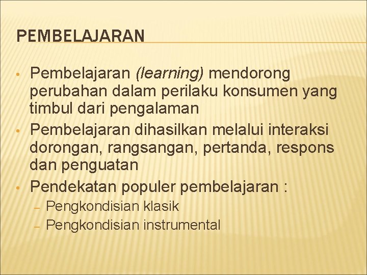 PEMBELAJARAN • • • Pembelajaran (learning) mendorong perubahan dalam perilaku konsumen yang timbul dari