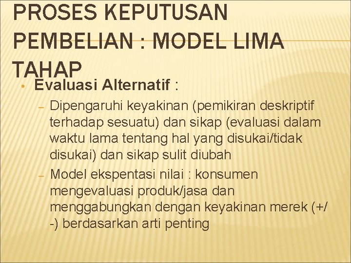 PROSES KEPUTUSAN PEMBELIAN : MODEL LIMA TAHAP • Evaluasi Alternatif : – – Dipengaruhi