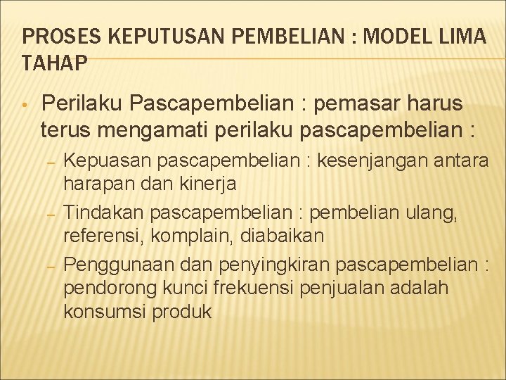 PROSES KEPUTUSAN PEMBELIAN : MODEL LIMA TAHAP • Perilaku Pascapembelian : pemasar harus terus