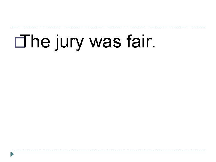 � The jury was fair. 