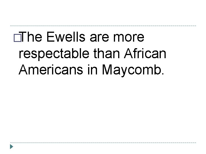 �The Ewells are more respectable than African Americans in Maycomb. 