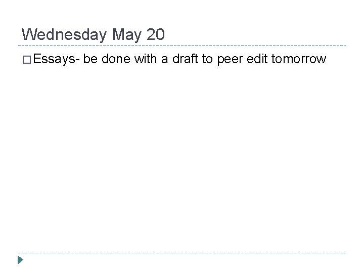 Wednesday May 20 � Essays- be done with a draft to peer edit tomorrow
