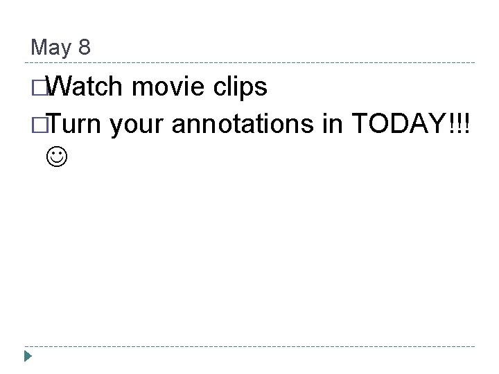 May 8 �Watch movie clips �Turn your annotations in TODAY!!! 