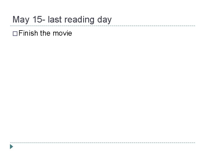 May 15 - last reading day � Finish the movie 