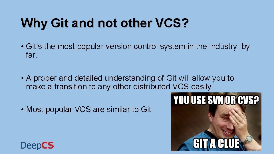 Why Git and not other VCS? • Git’s the most popular version control system Why Git and not other VCS? • Git’s the most popular version control system