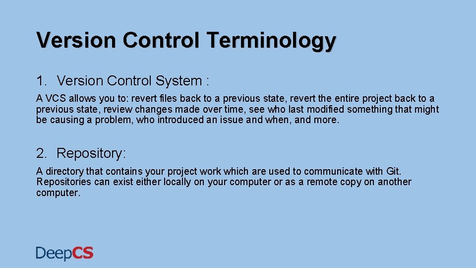 Version Control Terminology 1. Version Control System : A VCS allows you to: revert Version Control Terminology 1. Version Control System : A VCS allows you to: revert