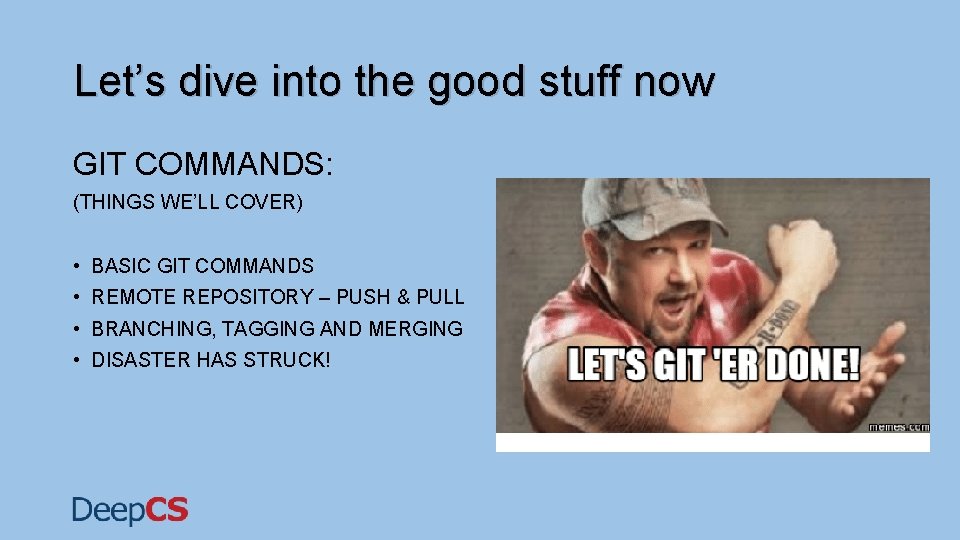 Let’s dive into the good stuff now GIT COMMANDS: (THINGS WE’LL COVER) • BASIC Let’s dive into the good stuff now GIT COMMANDS: (THINGS WE’LL COVER) • BASIC