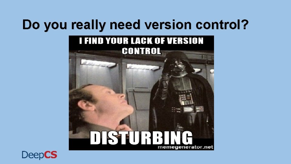 Do you really need version control? Do you really need version control?