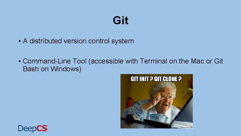 Git • A distributed version control system • Command-Line Tool (accessible with Terminal on Git • A distributed version control system • Command-Line Tool (accessible with Terminal on