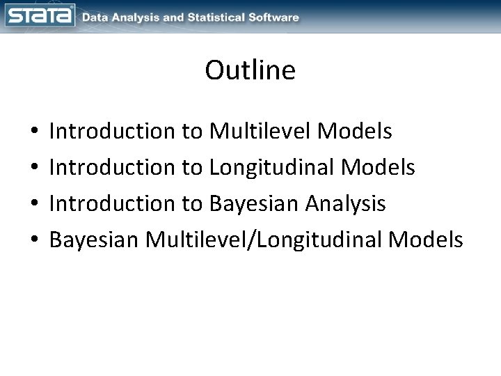 Outline • • Introduction to Multilevel Models Introduction to Longitudinal Models Introduction to Bayesian