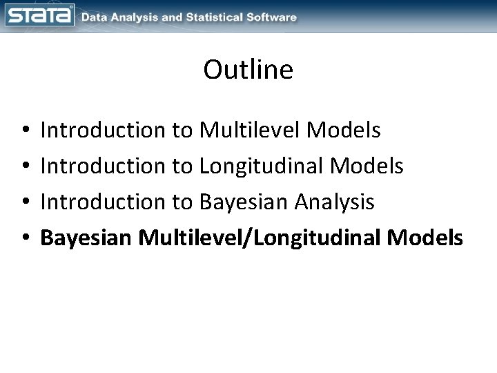 Outline • • Introduction to Multilevel Models Introduction to Longitudinal Models Introduction to Bayesian