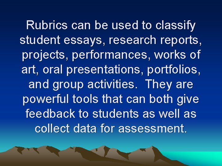 Rubrics can be used to classify student essays, research reports, projects, performances, works of