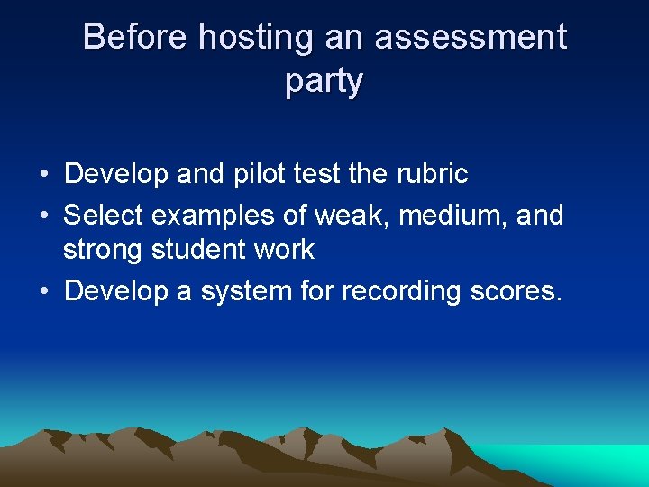 Before hosting an assessment party • Develop and pilot test the rubric • Select
