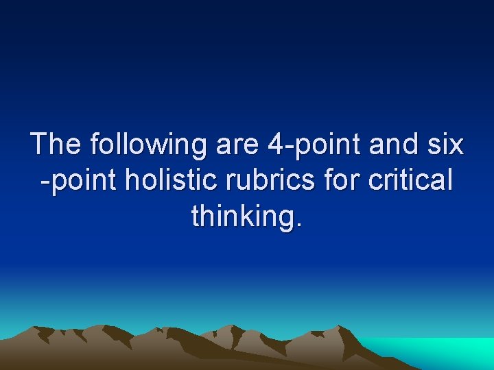 The following are 4 -point and six -point holistic rubrics for critical thinking. 