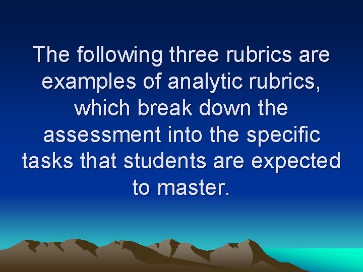 The following three rubrics are examples of analytic rubrics, which break down the assessment