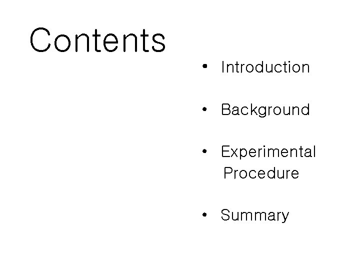 Contents • Introduction • Background • Experimental Procedure • Summary 