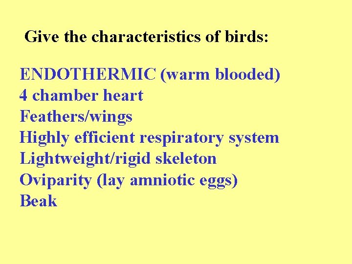 Give the characteristics of birds: ENDOTHERMIC (warm blooded) 4 chamber heart Feathers/wings Highly efficient