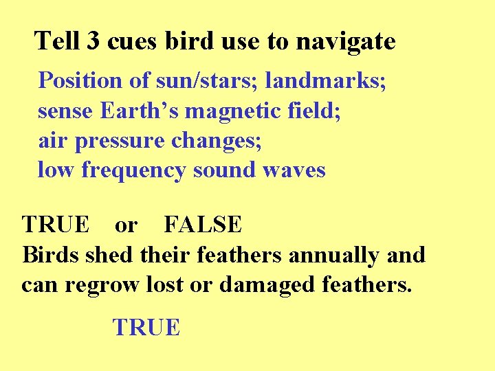 Tell 3 cues bird use to navigate Position of sun/stars; landmarks; sense Earth’s magnetic