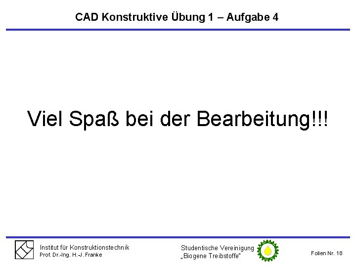 CAD Konstruktive Übung 1 – Aufgabe 4 Viel Spaß bei der Bearbeitung!!! Institut für