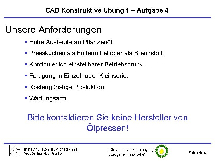 CAD Konstruktive Übung 1 – Aufgabe 4 Unsere Anforderungen § Hohe Ausbeute an Pflanzenöl.