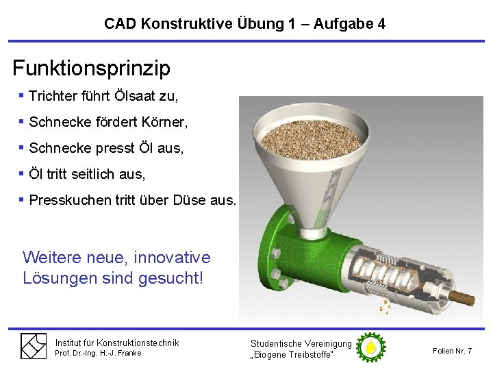 CAD Konstruktive Übung 1 – Aufgabe 4 Funktionsprinzip § Trichter führt Ölsaat zu, §