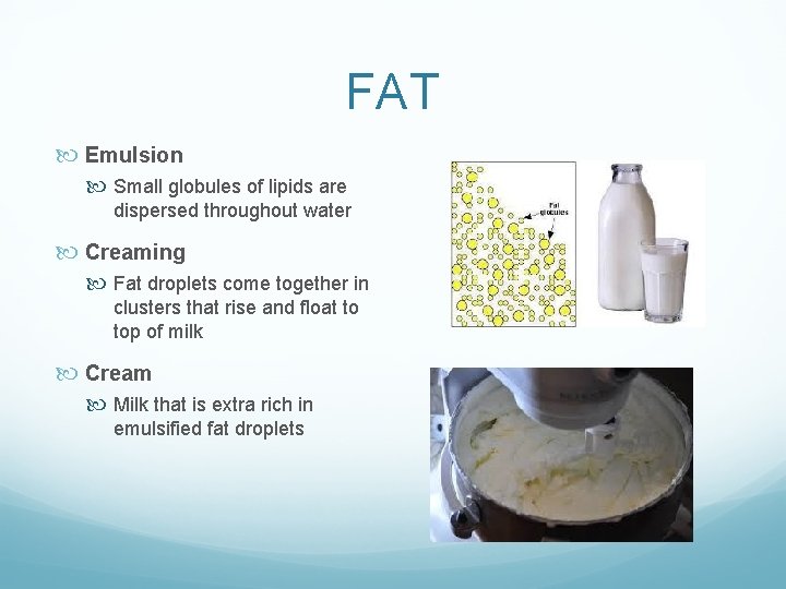 FAT Emulsion Small globules of lipids are dispersed throughout water Creaming Fat droplets come