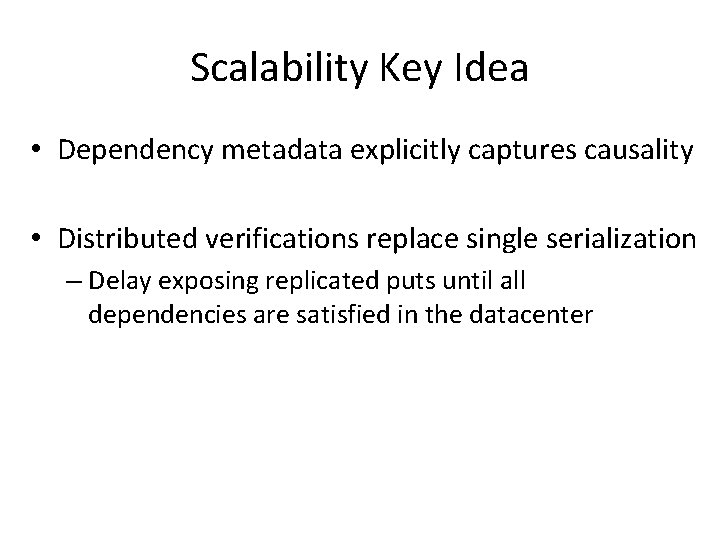 Scalability Key Idea • Dependency metadata explicitly captures causality • Distributed verifications replace single