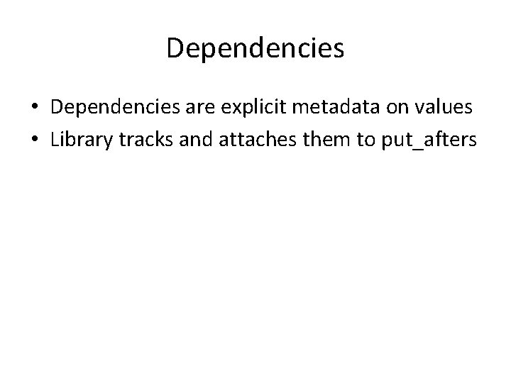 Dependencies • Dependencies are explicit metadata on values • Library tracks and attaches them