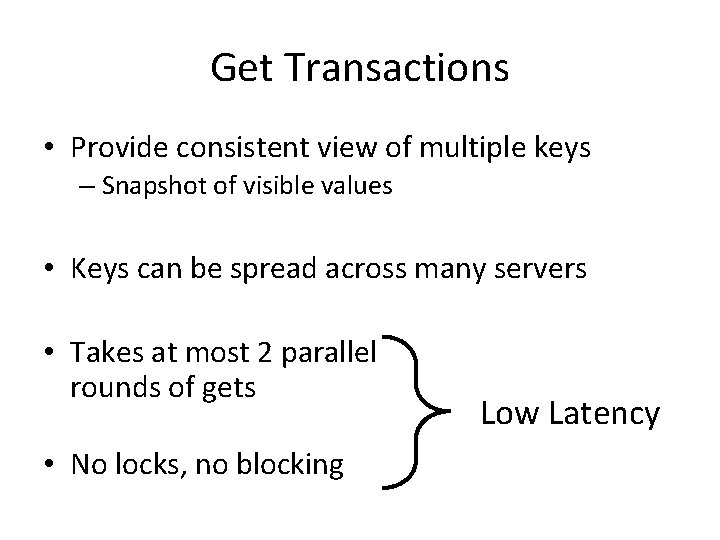 Get Transactions • Provide consistent view of multiple keys – Snapshot of visible values