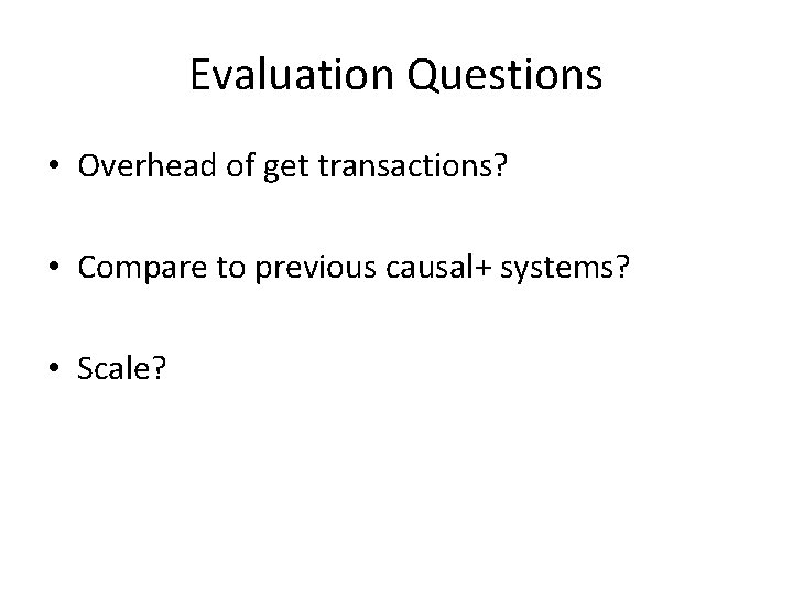 Evaluation Questions • Overhead of get transactions? • Compare to previous causal+ systems? •