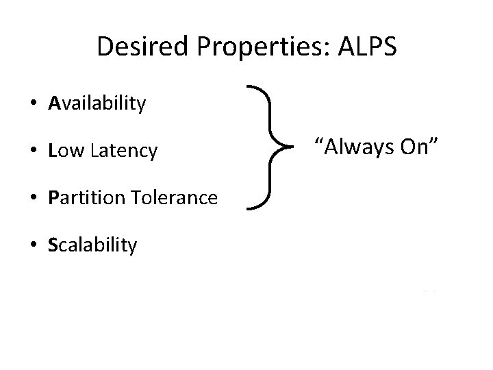 Desired Properties: ALPS • Availability • Low Latency • Partition Tolerance • Scalability “Always