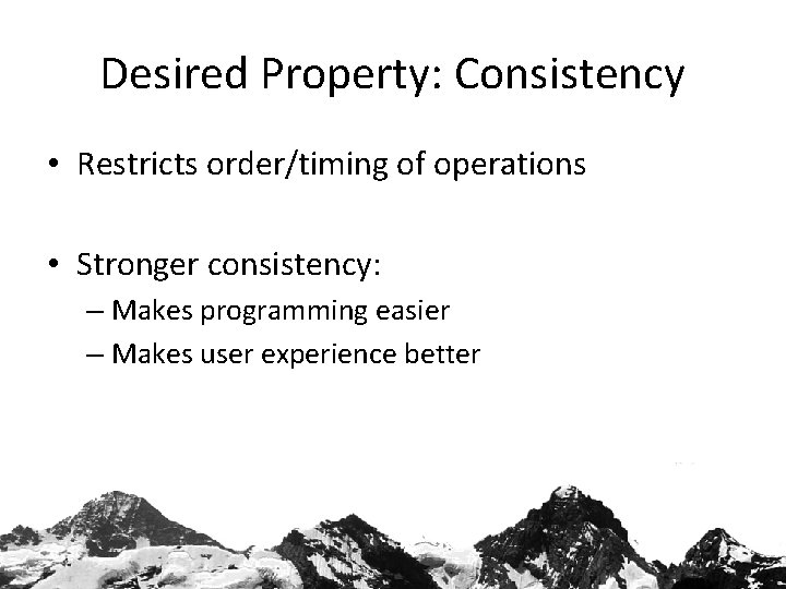 Desired Property: Consistency • Restricts order/timing of operations • Stronger consistency: – Makes programming