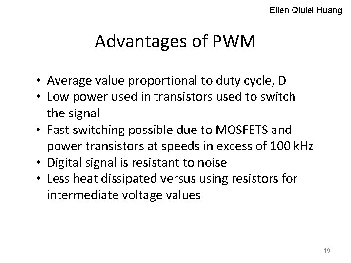 Ellen Qiulei Huang Advantages of PWM • Average value proportional to duty cycle, D