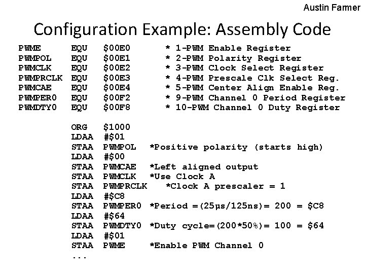 Austin Farmer Configuration Example: Assembly Code PWME PWMPOL PWMCLK PWMPRCLK PWMCAE PWMPER 0 PWMDTY