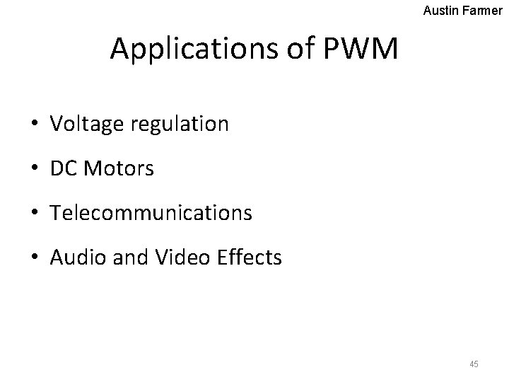 Austin Farmer Applications of PWM • Voltage regulation • DC Motors • Telecommunications •