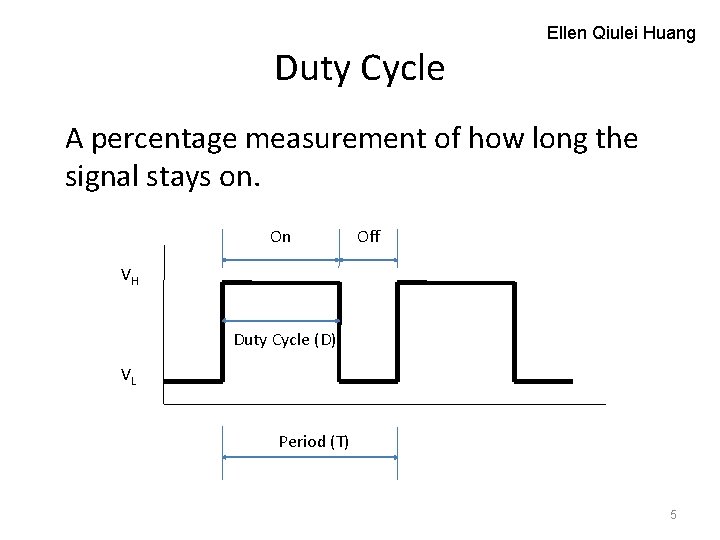 Duty Cycle Ellen Qiulei Huang A percentage measurement of how long the signal stays