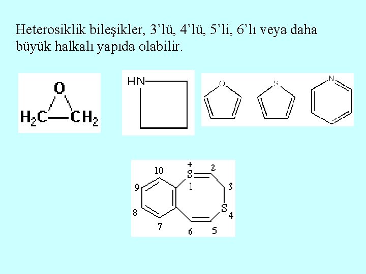 Heterosiklik bileşikler, 3’lü, 4’lü, 5’li, 6’lı veya daha büyük halkalı yapıda olabilir. 