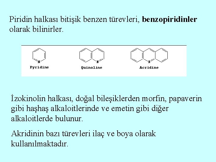 Piridin halkası bitişik benzen türevleri, benzopiridinler olarak bilinirler. İzokinolin halkası, doğal bileşiklerden morfin, papaverin