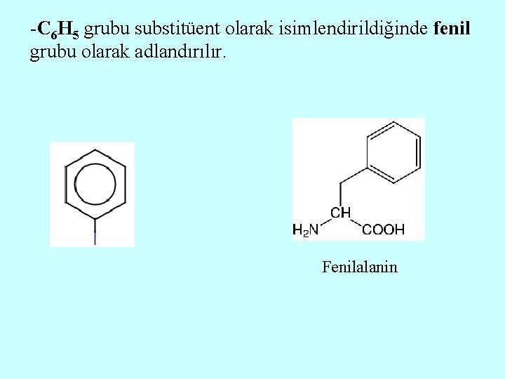 -C 6 H 5 grubu substitüent olarak isimlendirildiğinde fenil grubu olarak adlandırılır. Fenilalanin 