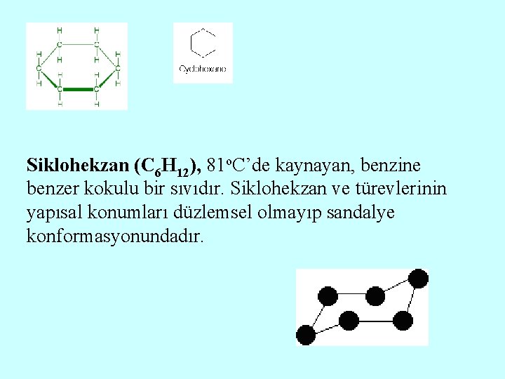 Siklohekzan (C 6 H 12), 81 o. C’de kaynayan, benzine benzer kokulu bir sıvıdır.