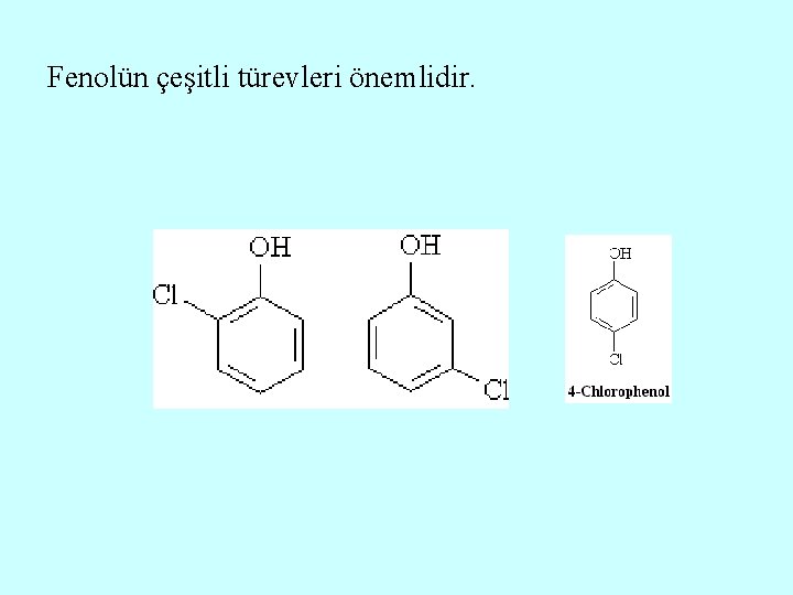 Fenolün çeşitli türevleri önemlidir. 