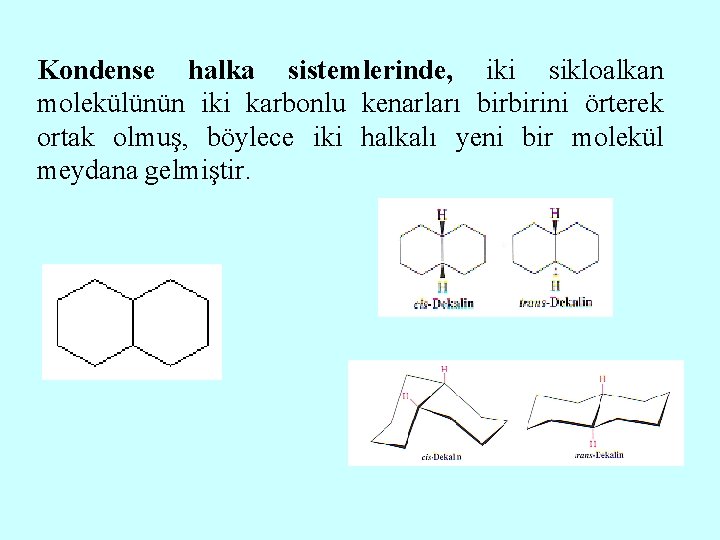 Kondense halka sistemlerinde, iki sikloalkan molekülünün iki karbonlu kenarları birbirini örterek ortak olmuş, böylece