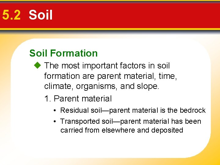 5. 2 Soil Formation The most important factors in soil formation are parent material,